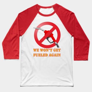 We Won't Get Fueled Again - Fossil Fuel Protest Baseball T-Shirt